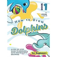 How to Draw Dolphins for Beginners - Book 1: A Step-by-Step Guide to Drawing Cute and Realistic Dolphins How to Draw Dolphins for Beginners - Book 1: A Step-by-Step Guide to Drawing Cute and Realistic Dolphins Hardcover Kindle Paperback