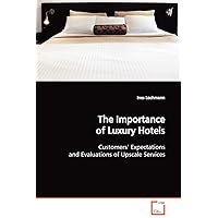 The Importance of Luxury Hotels: Customers' Expectations and Evaluations of Upscale Services The Importance of Luxury Hotels: Customers' Expectations and Evaluations of Upscale Services Paperback