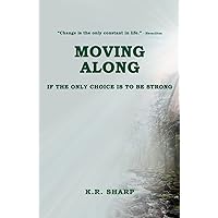 Moving Along: If the Only Choice Is To Be Strong Moving Along: If the Only Choice Is To Be Strong Kindle Paperback