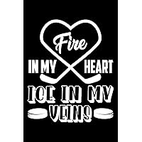 Fire In My Heart Ice In My Veins: Hockey Blank Lined Notebook / Journal with Quote on Cover for School, Work, Taking Notes & Gifting - for Coach, Boys ... Adults & Sports Lovers - 6 x 9, 120 pages