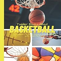 Toddler Books About Basketball: Wordless Picture Books for Toddlers with Real Pictures: Basketball Book for Toddlers and Preschoolers: Picture Book with Real Photos Toddler Books About Basketball: Wordless Picture Books for Toddlers with Real Pictures: Basketball Book for Toddlers and Preschoolers: Picture Book with Real Photos Paperback