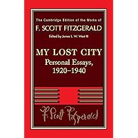 Fitzgerald: My Lost City: Personal Essays, 1920–1940 (The Cambridge Edition of the Works of F. Scott Fitzgerald) Fitzgerald: My Lost City: Personal Essays, 1920–1940 (The Cambridge Edition of the Works of F. Scott Fitzgerald) Paperback Hardcover