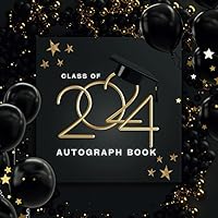 Class of 2024 Graduation Autograph Book: Sign in Guest Book for High School and College Grads to Get Personalized Advice, Signatures of Party Guests and Create Picture Boards