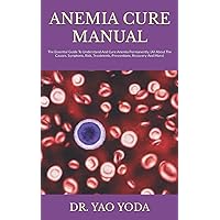 ANEMIA CURE MANUAL: The Essential Guide To Understand And Cure Anemia Permanently, (All About The Causes, Symptoms, Risk, Treatments, Preventions, Recovery And More) ANEMIA CURE MANUAL: The Essential Guide To Understand And Cure Anemia Permanently, (All About The Causes, Symptoms, Risk, Treatments, Preventions, Recovery And More) Paperback Kindle