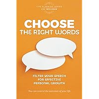 Choose the Right Words: Filter your speech for effective personal growth (Life Planning Series)