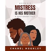 When the Mistress is His Mother: A Cautionary Tale When the Mistress is His Mother: A Cautionary Tale Kindle Paperback