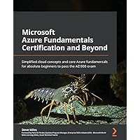 Microsoft Azure Fundamentals Certification and Beyond: Simplified cloud concepts and core Azure fundamentals for absolute beginners to pass the AZ-900 exam Microsoft Azure Fundamentals Certification and Beyond: Simplified cloud concepts and core Azure fundamentals for absolute beginners to pass the AZ-900 exam Paperback Kindle