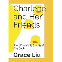 Charlene and Her Friends: Short Friendship Stories of Five Ducks (Piyo Piyo, Charlene, Leo, Caroline, and Mia Friendship Stories)