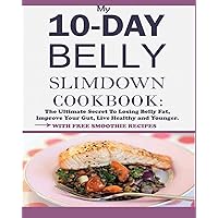 My 10-Day Belly Slim down Cookbook: The Ultimate Secret to Losing Belly Fat, Improve Your Gut, Live Healthy and Younger.