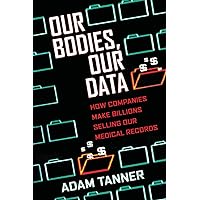 Our Bodies, Our Data: How Companies Make Billions Selling Our Medical Records Our Bodies, Our Data: How Companies Make Billions Selling Our Medical Records Hardcover eTextbook Paperback