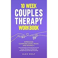 10 Week Couples Therapy Workbook: Improving Communication, Trust, and Intimacy: Proven Strategies and Emotionally Focused Therapy Techniques for Relationship Strengthening and Marriage Counseling