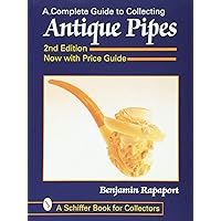A Complete Guide to Collecting Antique Pipes (A Schiffer Book for Collectors) A Complete Guide to Collecting Antique Pipes (A Schiffer Book for Collectors) Paperback Hardcover