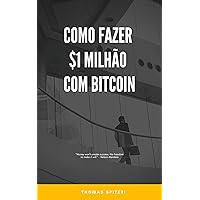 Como fazer $1 Milhão Com Bitcoin (How To Make $1 million With Bitcoin Livro 3) (Portuguese Edition) Como fazer $1 Milhão Com Bitcoin (How To Make $1 million With Bitcoin Livro 3) (Portuguese Edition) Kindle