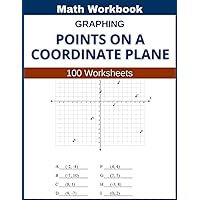 Graphing Points on a Coordinate Plane Math Workbook 100 Worksheets: Hands-on Practice for Graphing Points on a Coordinate Plane