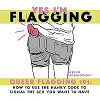Yes I'm Flagging: Queer Flagging 101: How to Use The Hanky Code To Signal the Sex You Want To Have