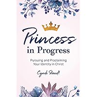 Princess in Progress: Pursuing and Proclaiming Your Identity in Christ Princess in Progress: Pursuing and Proclaiming Your Identity in Christ Paperback Kindle