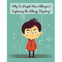 Why Do People Have Allergies?: Exploring the Allergy Mystery!: Why Do People Have Allergies?: Exploring the Causes and Effects