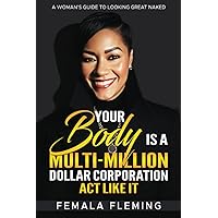 Your Body Is A Multi-Million Dollar Corporation Act Like It: A Woman's Guide To Looking Great Naked