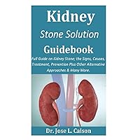 Kidney Stone Solution Guidebook: Full Guide on Kidney Stone; the Signs, Causes, Treatment, Prevention Plus Other Alternative Approaches & Many More. Kidney Stone Solution Guidebook: Full Guide on Kidney Stone; the Signs, Causes, Treatment, Prevention Plus Other Alternative Approaches & Many More. Paperback Kindle