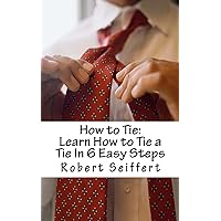 How to Tie: Learn How to Tie a Tie In 6 Easy Steps How to Tie: Learn How to Tie a Tie In 6 Easy Steps Paperback