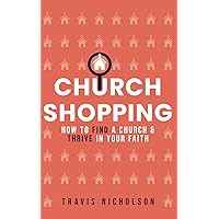 Church Shopping: How To Find A Church & Thrive In Your Faith Church Shopping: How To Find A Church & Thrive In Your Faith Paperback Kindle