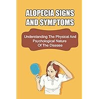 Alopecia Signs And Symptoms: Understanding The Physical And Psychological Nature Of The Disease