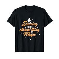 Dancing Is The Closest Thing To Magic Dancer Dancing T-Shirt