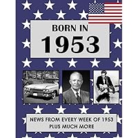 Born In 1953: News from every week of 1953. How times have changed from 1953 to the 21st century. (Born In The USA)