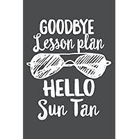 Goodbye Lesson Plan Hello Sun Tan Last Day Of School Pretty: - Notebook 120 pages, Premium cover design, Format 6.0 x 9.0 inches pages.