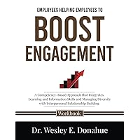 Employees Helping Employees to Boost Engagement: A Competency-Based Approach that Integrates Learning and Information Skills and Managing Diversity ... Workbooks for Structured Learning)
