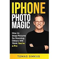 iPhone Photo Magic: How to Snap Pictures So Stunning, Others Will Think You're a Pro by Tomas Simkus (iPhone Photography Mastery Series Book 1): Ultimate Photography Book iPhone Photo Magic: How to Snap Pictures So Stunning, Others Will Think You're a Pro by Tomas Simkus (iPhone Photography Mastery Series Book 1): Ultimate Photography Book Paperback Kindle