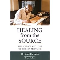 Healing from the Source: The Science and Lore of Tibetan Medicine Healing from the Source: The Science and Lore of Tibetan Medicine Paperback Kindle
