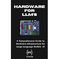 Hardware for LLM AI : A Comprehensive Guide to Hardware Infrastructure for Large Language Models AI (AI Explorer Series)