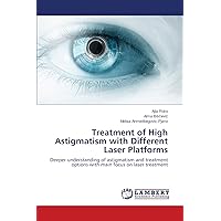 Treatment of High Astigmatism with Different Laser Platforms: Deeper understanding of astigmatism and treatment options with main focus on laser treatment