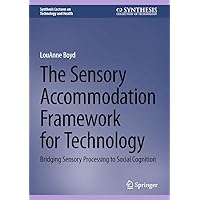 The Sensory Accommodation Framework for Technology: Bridging Sensory Processing to Social Cognition (Synthesis Lectures on Technology and Health) The Sensory Accommodation Framework for Technology: Bridging Sensory Processing to Social Cognition (Synthesis Lectures on Technology and Health) Kindle Hardcover