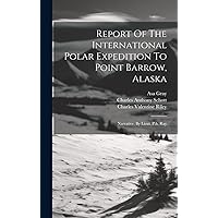 Report Of The International Polar Expedition To Point Barrow, Alaska: Narrative, By Lieut. P.h. Ray (Danish Edition) Report Of The International Polar Expedition To Point Barrow, Alaska: Narrative, By Lieut. P.h. Ray (Danish Edition) Hardcover Paperback