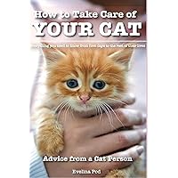 How to Take Care of Your Cat: Advice from a Cat Person: Everything You Need to Know from First Days to the Rest of Their Lives How to Take Care of Your Cat: Advice from a Cat Person: Everything You Need to Know from First Days to the Rest of Their Lives Paperback