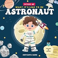 What It's Like To Be: Astronaut: A children’s book about career exploration of an Astronaut (Future Me Series) What It's Like To Be: Astronaut: A children’s book about career exploration of an Astronaut (Future Me Series) Paperback Kindle