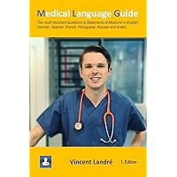 Medical Language Guide: The most important Questions & Statements of Medicine in English, German, Spanish, French, Portuguese, Russian and Arabic. Medical Language Guide: The most important Questions & Statements of Medicine in English, German, Spanish, French, Portuguese, Russian and Arabic. Paperback