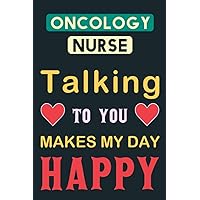 Oncology nurse Talking to you makes my day happy: funny oncology nurse gifts for women men nurses | pediatric oncology nurse gifts for fellow nurses ... notebook journal for taking notes journaling