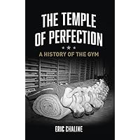 Temple of Perfection: A History of the Gym Temple of Perfection: A History of the Gym Kindle Hardcover