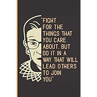 Fight For The Things That You Care About, But Do it In A Way That Will Lead Others to Join You - Ruth G.: Ruth Bader Ginsburg Notebook With College Ruled Paper, Sized 8.5 x 11 Inches and 100 Pages