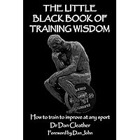 The Little Black Book of Training Wisdom: How to train to improve at any sport The Little Black Book of Training Wisdom: How to train to improve at any sport Paperback Kindle