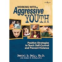 Working With Aggressive Youth: Positive Strategies to Teach Self-Control and Prevent Violence Working With Aggressive Youth: Positive Strategies to Teach Self-Control and Prevent Violence Paperback Kindle