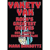 YAKETY YAK: ROCK'S GREATEST QUOTES SEX, DRUGS & EVERYTHING ELSE YAKETY YAK: ROCK'S GREATEST QUOTES SEX, DRUGS & EVERYTHING ELSE Paperback Kindle