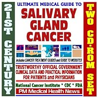 21st Century Ultimate Medical Guide to Salivary Gland Cancer- Authoritative, Practical Clinical Information for Physicians and Patients, Treatment Options (Two CD-ROM Set)