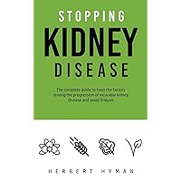 Stopping Kidney Disease: The complete guide to treat the factors driving the progression of incurable kidney disease and avoid Dialysis Stopping Kidney Disease: The complete guide to treat the factors driving the progression of incurable kidney disease and avoid Dialysis Hardcover Paperback