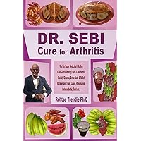 DR. SEBI Cure for Arthritis: Via His Super Medicinal Alkaline & Anti-inflammatory Diets & Herbs that Quickly Cleanse, Detox Body & Relief Back or ... Lupus, Rheumatoid, Osteoarthritis, Gout etc., DR. SEBI Cure for Arthritis: Via His Super Medicinal Alkaline & Anti-inflammatory Diets & Herbs that Quickly Cleanse, Detox Body & Relief Back or ... Lupus, Rheumatoid, Osteoarthritis, Gout etc., Paperback Kindle