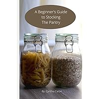 A Beginner's Guide to Stocking the Pantry A Beginner's Guide to Stocking the Pantry Paperback