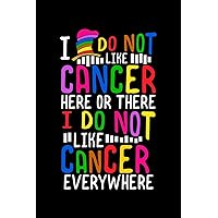 I Do Not Like Cancer Here or There I Do Not Like Cancer Everywhere: Chemotherapy Notebook to Write in, 6x9, Lined, 120 Pages Journal